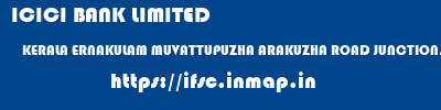 ICICI BANK LIMITED  KERALA ERNAKULAM MUVATTUPUZHA ARAKUZHA ROAD JUNCTION, MUVATTUPUZHA  ifsc code